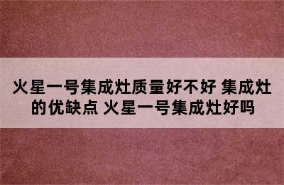 火星一号集成灶质量好不好 集成灶的优缺点 火星一号集成灶好吗